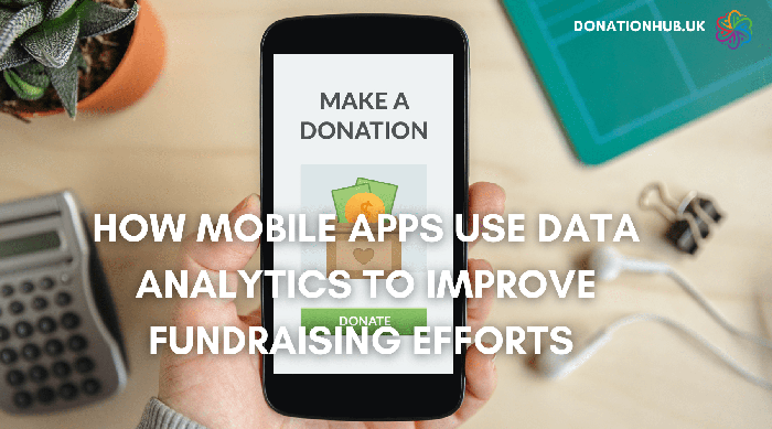 How Mobile Apps Use Data Analytics to Improve Fundraising Efforts